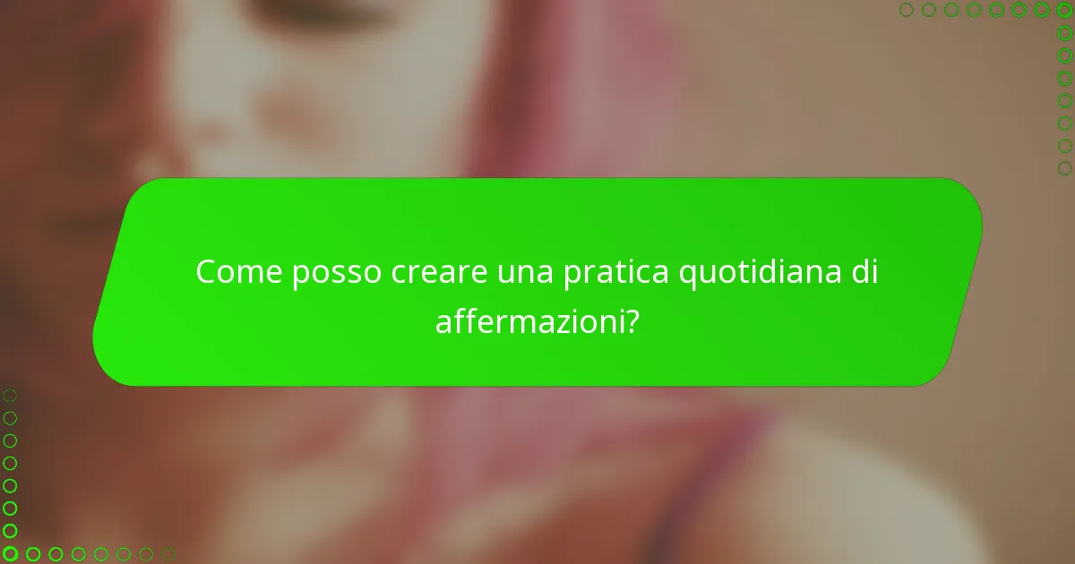 Come posso creare una pratica quotidiana di affermazioni?
