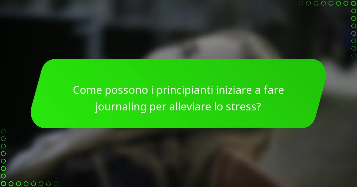 Come possono i principianti iniziare a fare journaling per alleviare lo stress?