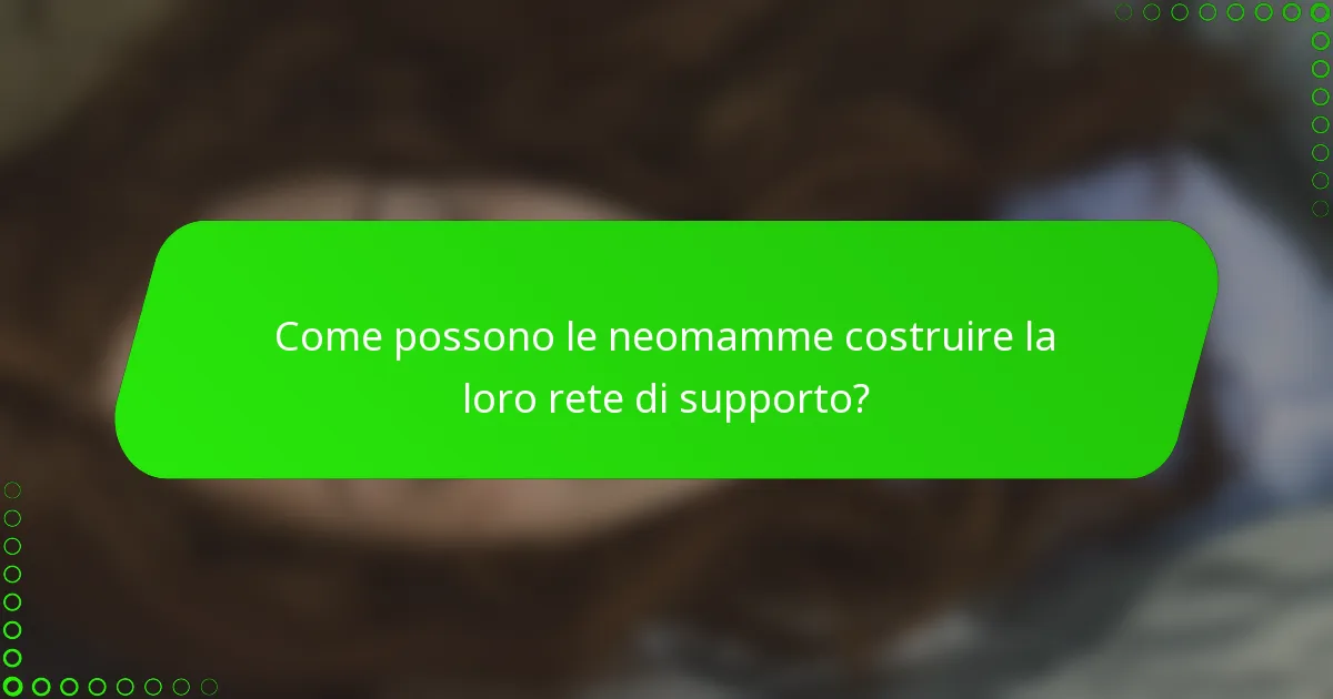 Come possono le neomamme costruire la loro rete di supporto?
