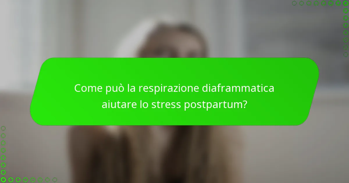 Come può la respirazione diaframmatica aiutare lo stress postpartum?