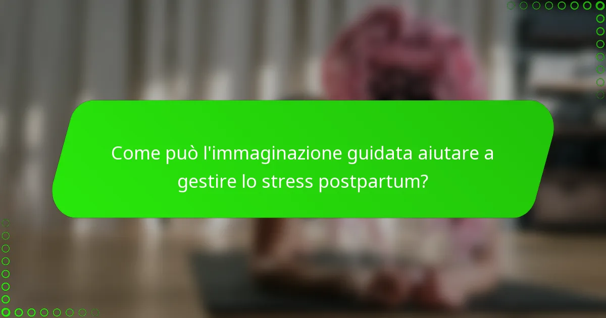 Come può l'immaginazione guidata aiutare a gestire lo stress postpartum?