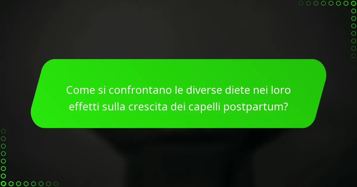 Come si confrontano le diverse diete nei loro effetti sulla crescita dei capelli postpartum?
