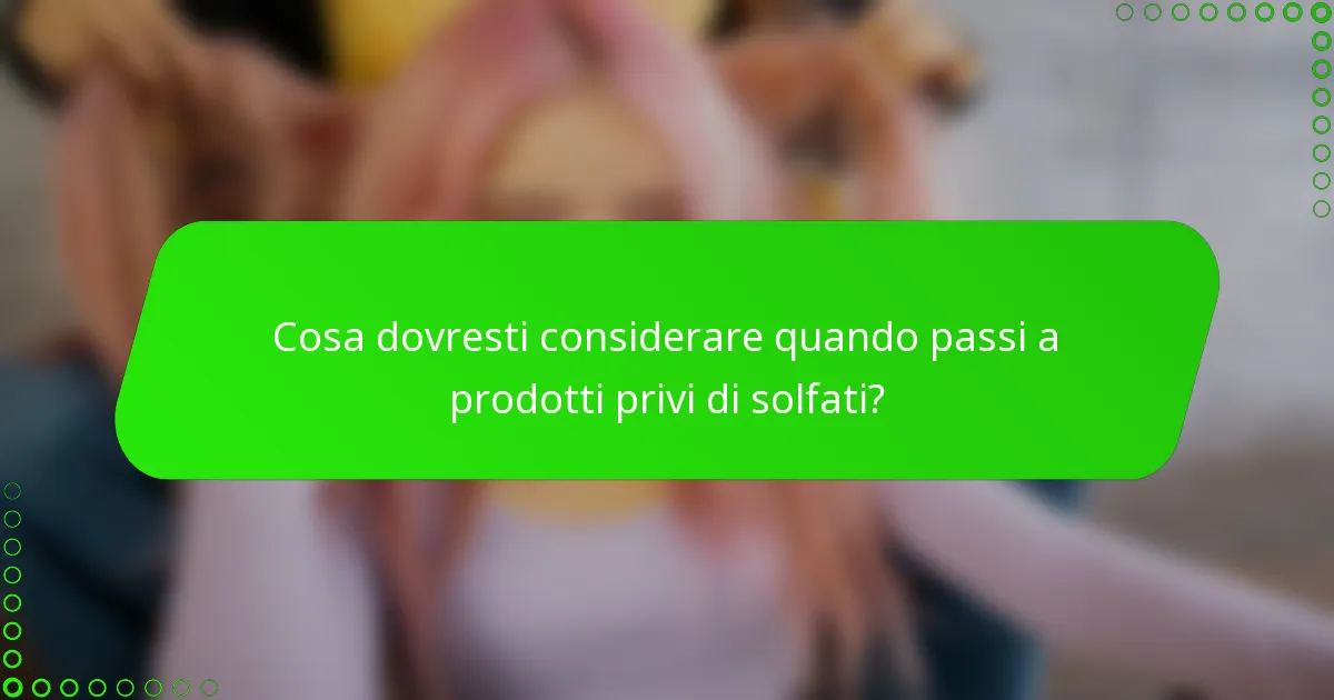 Cosa dovresti considerare quando passi a prodotti privi di solfati?