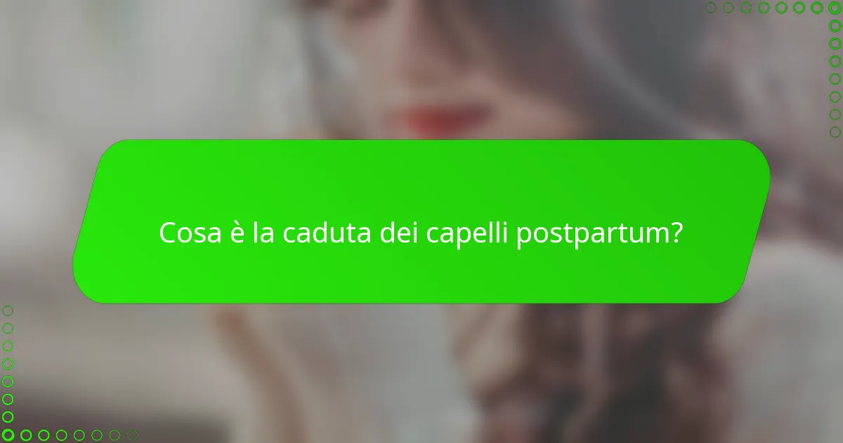 Cosa è la caduta dei capelli postpartum?