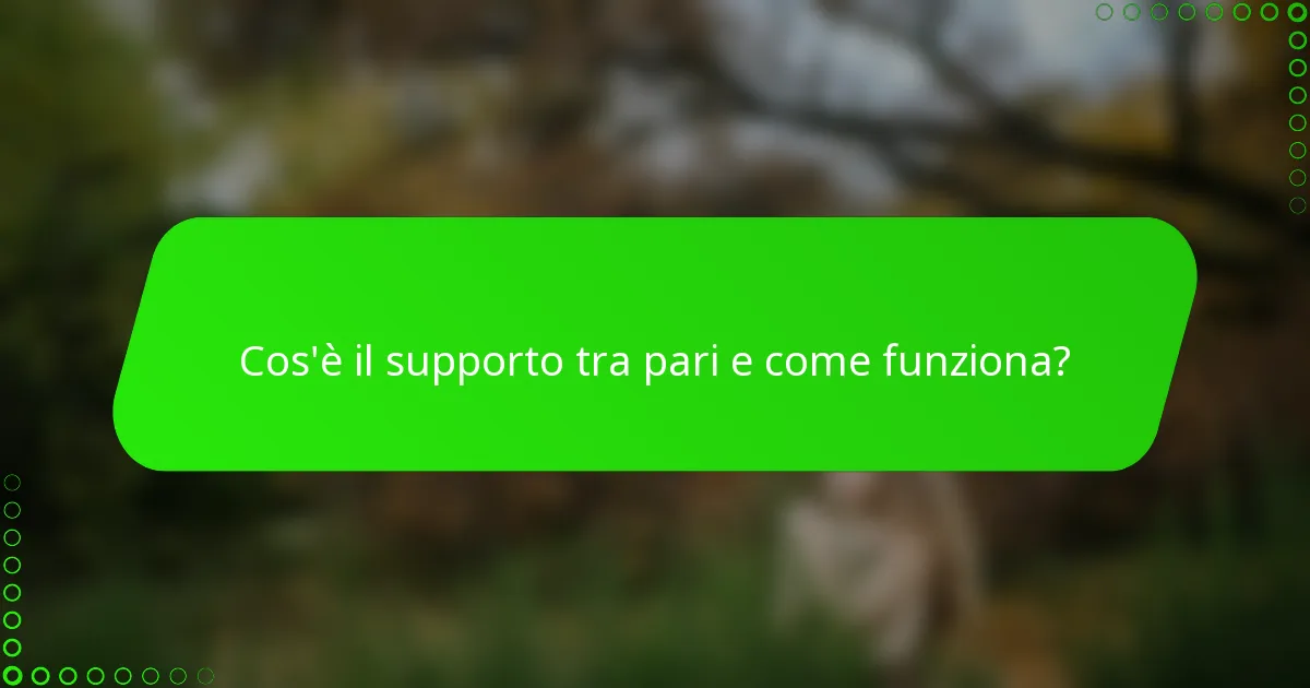 Cos'è il supporto tra pari e come funziona?