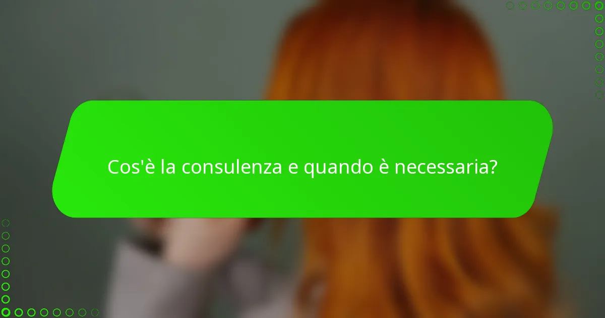 Cos'è la consulenza e quando è necessaria?