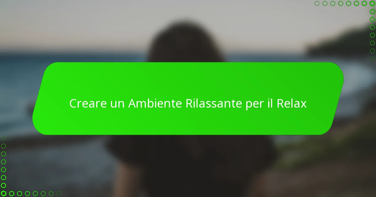 Creare un Ambiente Rilassante per il Relax