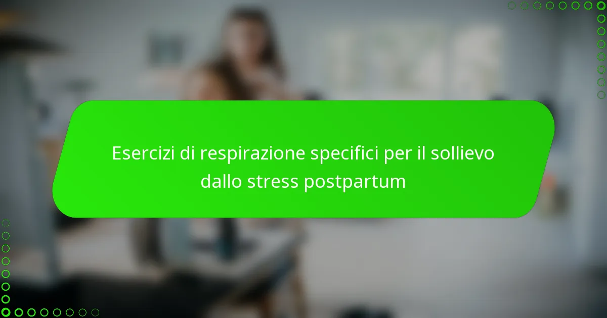 Esercizi di respirazione specifici per il sollievo dallo stress postpartum