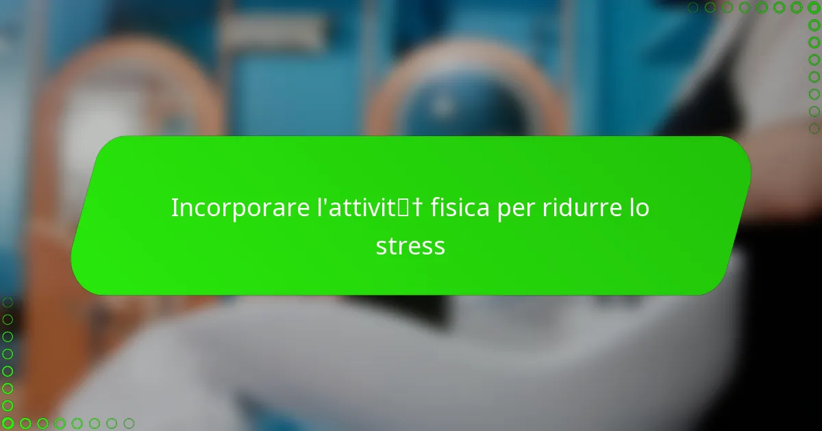 Incorporare l’attività fisica per ridurre lo stress