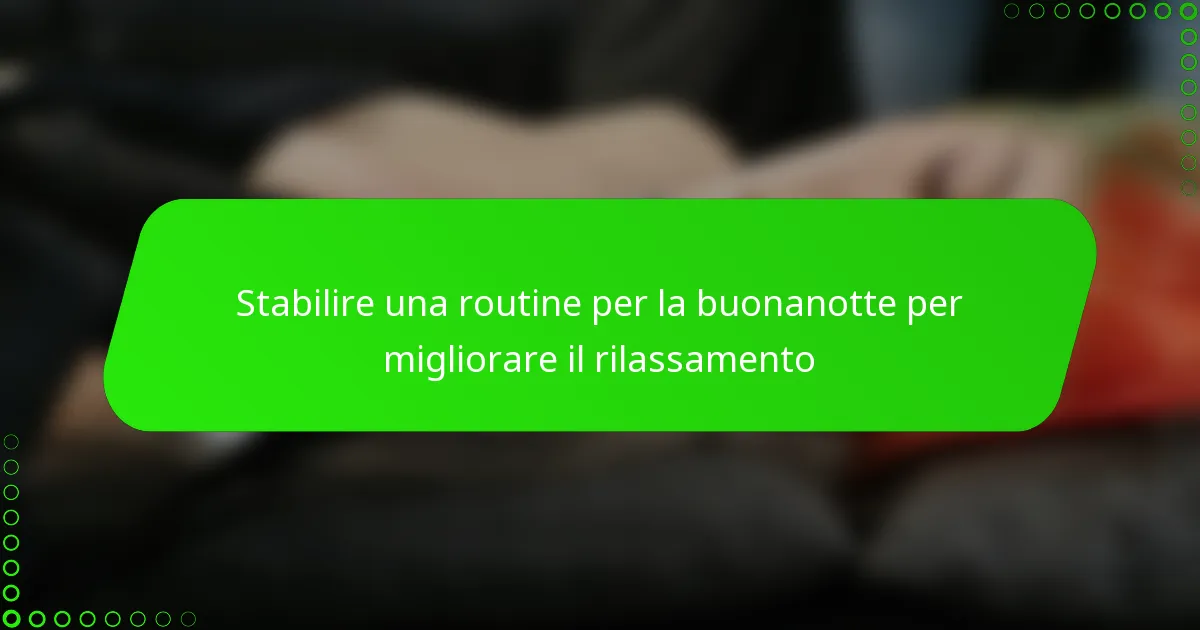 Stabilire una routine per la buonanotte per migliorare il rilassamento