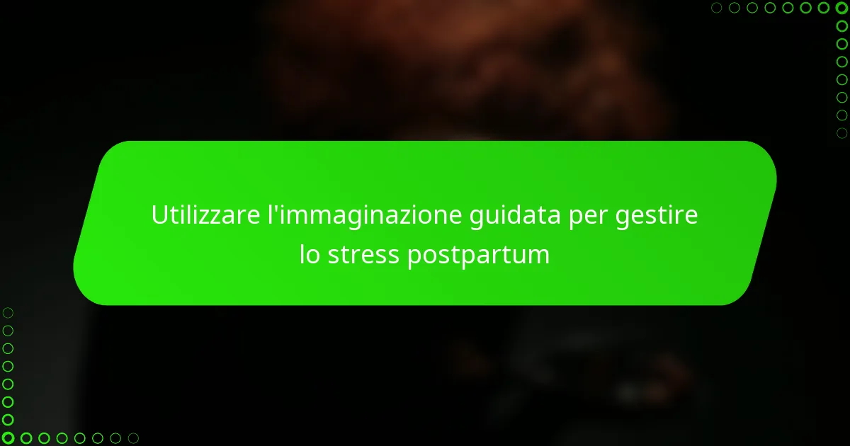 Utilizzare l’immaginazione guidata per gestire lo stress postpartum