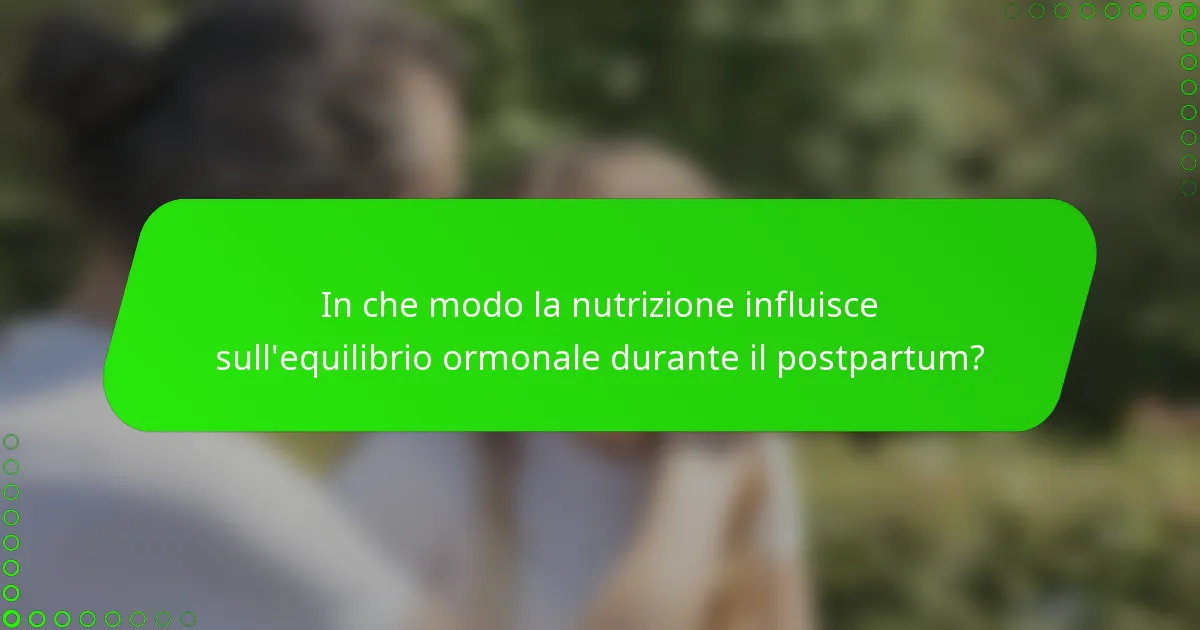 In che modo la nutrizione influisce sull'equilibrio ormonale durante il postpartum?