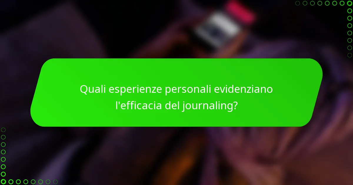 Quali esperienze personali evidenziano l'efficacia del journaling?