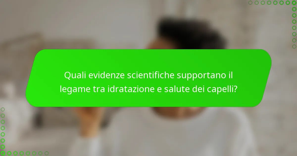 Quali evidenze scientifiche supportano il legame tra idratazione e salute dei capelli?