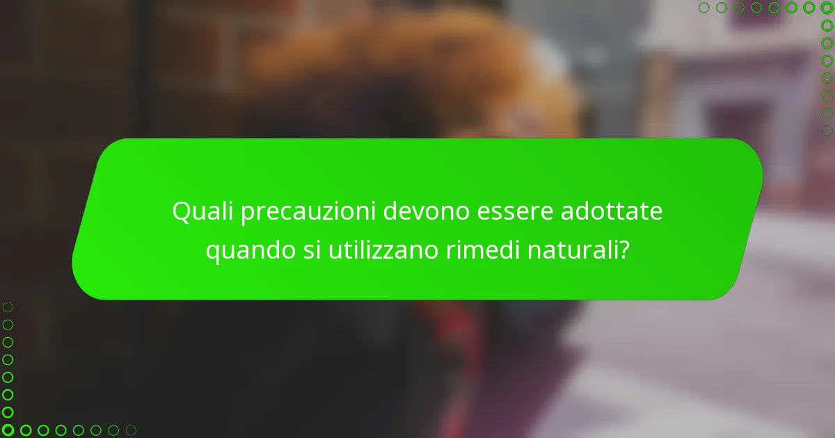 Quali precauzioni devono essere adottate quando si utilizzano rimedi naturali?