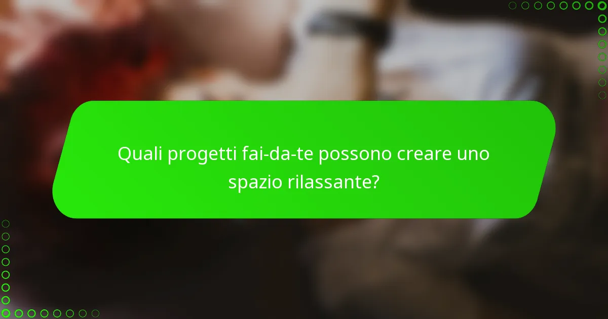 Quali progetti fai-da-te possono creare uno spazio rilassante?