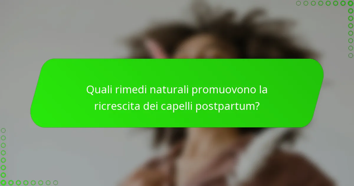 Quali rimedi naturali promuovono la ricrescita dei capelli postpartum?