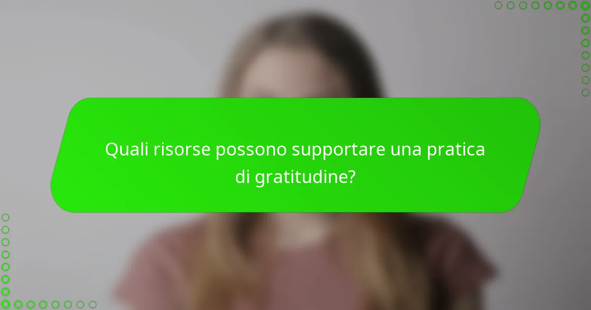 Quali risorse possono supportare una pratica di gratitudine?