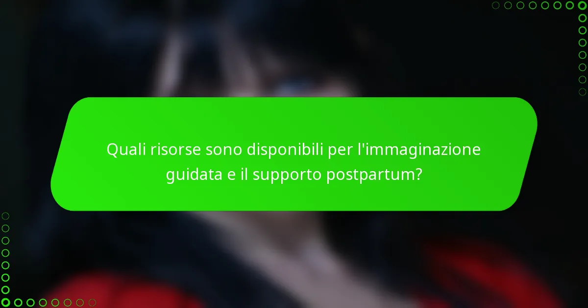Quali risorse sono disponibili per l'immaginazione guidata e il supporto postpartum?