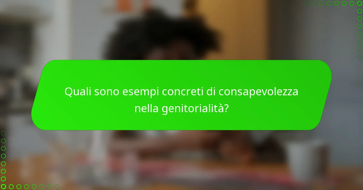 Quali sono esempi concreti di consapevolezza nella genitorialità?