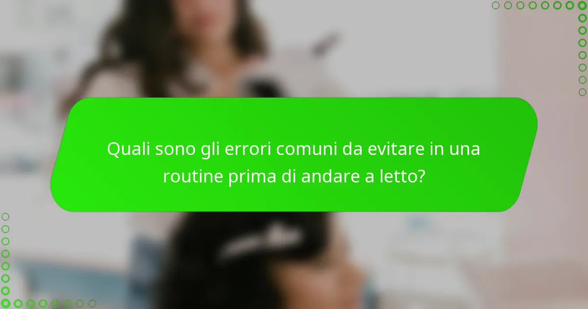 Quali sono gli errori comuni da evitare in una routine prima di andare a letto?