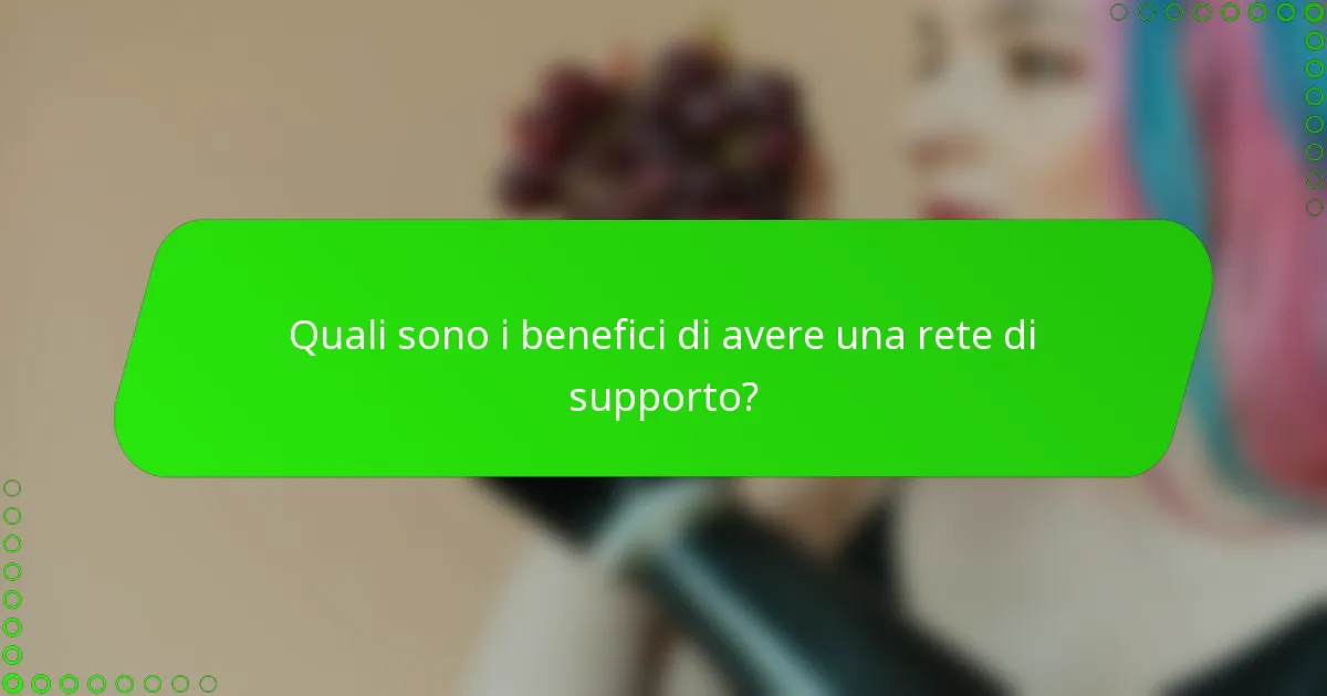 Quali sono i benefici di avere una rete di supporto?