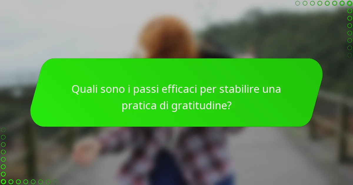 Quali sono i passi efficaci per stabilire una pratica di gratitudine?