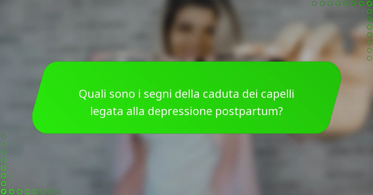Quali sono i segni della caduta dei capelli legata alla depressione postpartum?