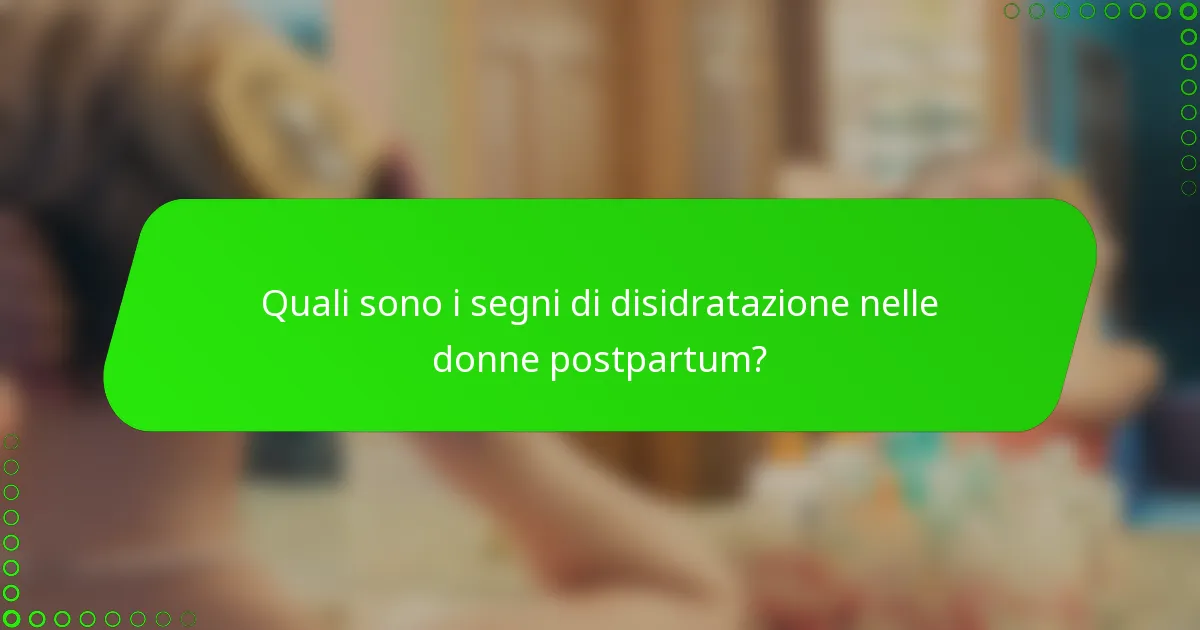 Quali sono i segni di disidratazione nelle donne postpartum?