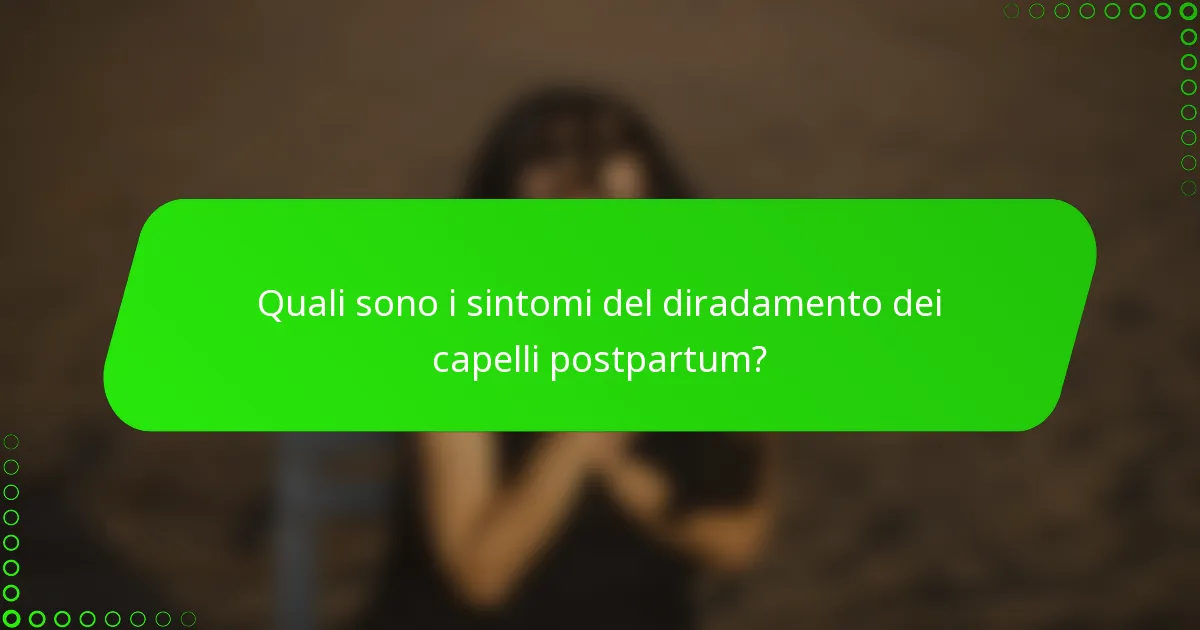 Quali sono i sintomi del diradamento dei capelli postpartum?