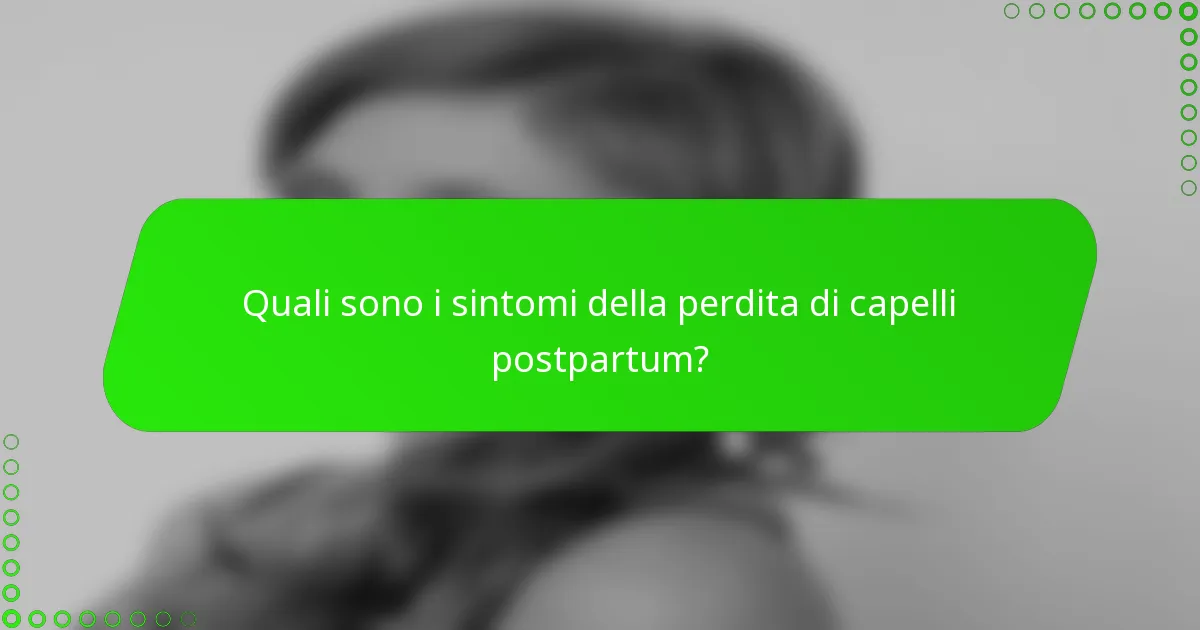 Quali sono i sintomi della perdita di capelli postpartum?