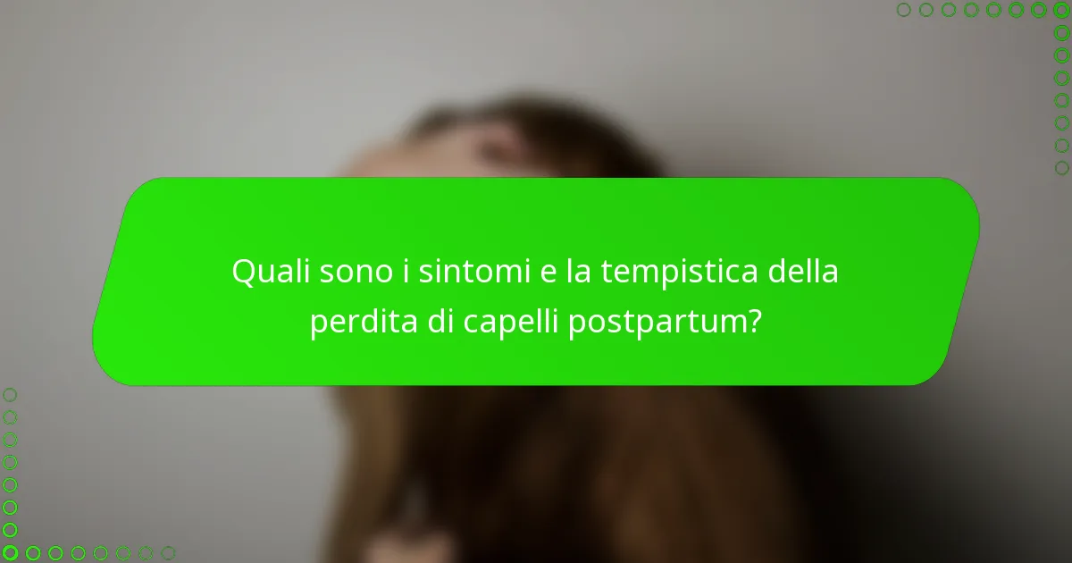 Quali sono i sintomi e la tempistica della perdita di capelli postpartum?