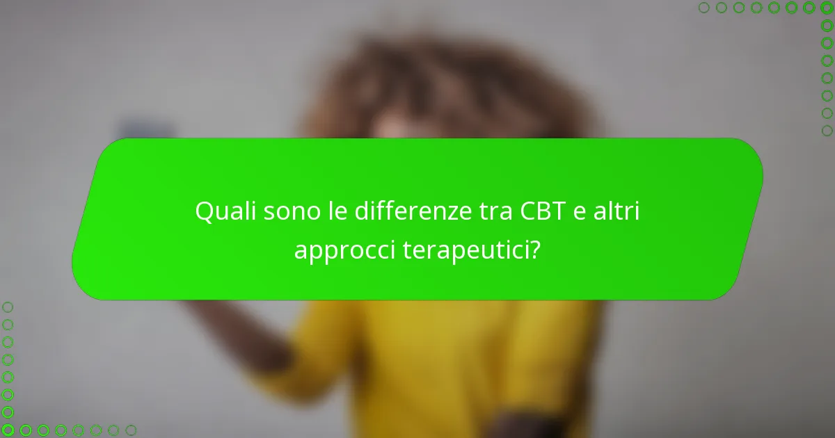 Quali sono le differenze tra CBT e altri approcci terapeutici?