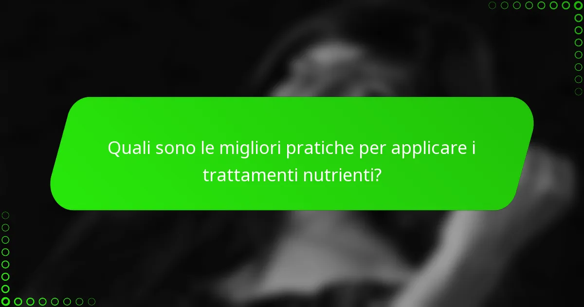 Quali sono le migliori pratiche per applicare i trattamenti nutrienti?