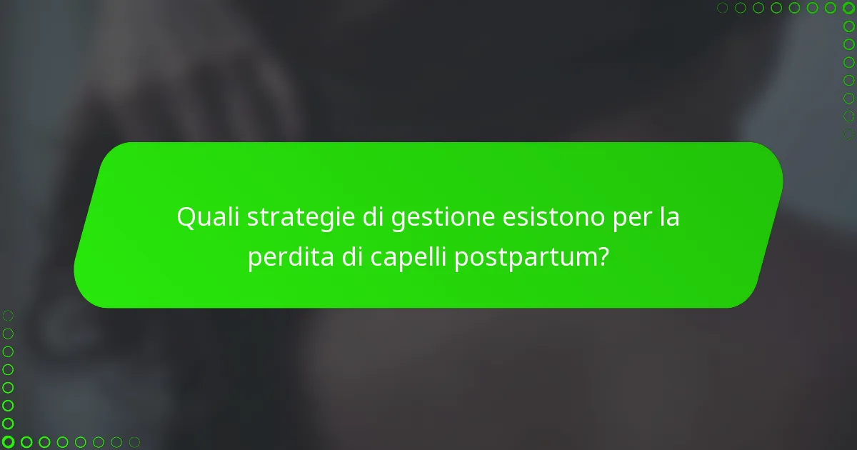 Quali strategie di gestione esistono per la perdita di capelli postpartum?