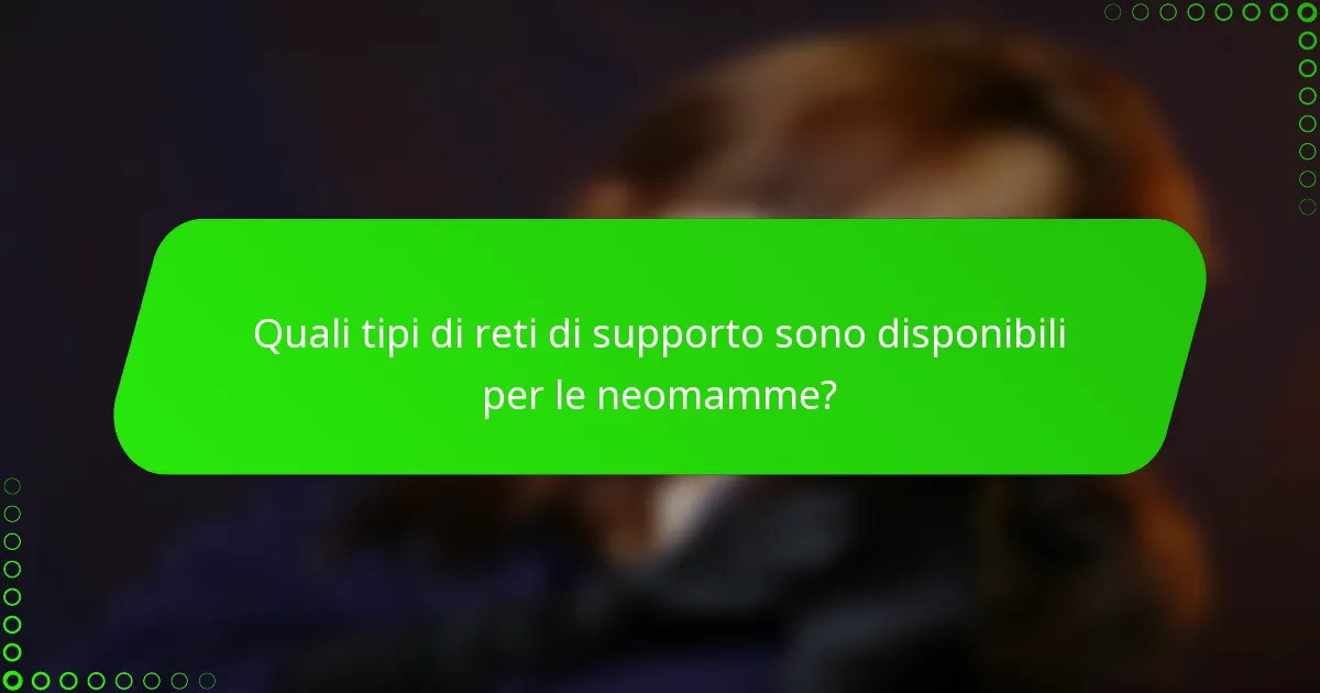 Quali tipi di reti di supporto sono disponibili per le neomamme?